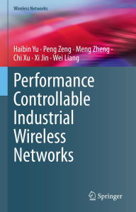Title: Performance Controllable Industrial Wireless Networks, Author: Haibin Yu