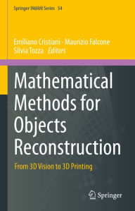 Title: Mathematical Methods for Objects Reconstruction: From 3D Vision to 3D Printing, Author: Emiliano Cristiani