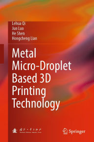 Title: Metal Micro-Droplet Based 3D Printing Technology, Author: Lehua Qi