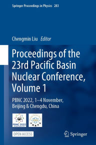 Title: Proceedings of the 23rd Pacific Basin Nuclear Conference, Volume 1: PBNC 2022, 1 - 4 November, Beijing & Chengdu, China, Author: Chengmin Liu