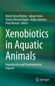 Title: Xenobiotics in Aquatic Animals: Reproductive and Developmental Impacts, Author: Mohd Ashraf Rather