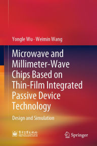 Title: Microwave and Millimeter-Wave Chips Based on Thin-Film Integrated Passive Device Technology: Design and Simulation, Author: Yongle Wu