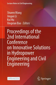 Title: Proceedings of the 2nd International Conference on Innovative Solutions in Hydropower Engineering and Civil Engineering, Author: Shuren Wang