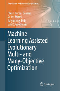 Title: Machine Learning Assisted Evolutionary Multi- and Many- Objective Optimization, Author: Dhish Kumar Saxena