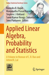 Title: Applied Linear Algebra, Probability and Statistics: A Volume in Honour of C. R. Rao and Arbind K. Lal, Author: Ravindra B. Bapat