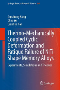 Title: Thermo-Mechanically Coupled Cyclic Deformation and Fatigue Failure of NiTi Shape Memory Alloys: Experiments, Simulations and Theories, Author: Guozheng Kang