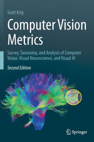 Title: Computer Vision Metrics: Survey, Taxonomy, and Analysis of Computer Vision, Visual Neuroscience, and Visual AI, Author: Scott Krig