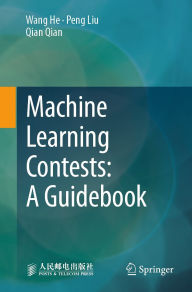 Title: Machine Learning Contests: A Guidebook, Author: Wang He