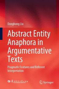 Title: Abstract Entity Anaphora in Argumentative Texts: Pragmatic Features and Referent Interpretation, Author: Donghong Liu