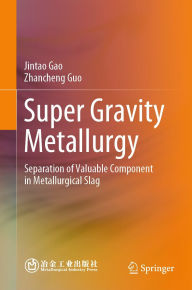 Title: Super Gravity Metallurgy: Separation of Valuable Component in Metallurgical Slag, Author: Jintao Gao