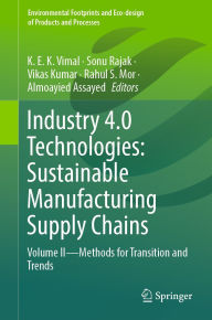 Title: Industry 4.0 Technologies: Sustainable Manufacturing Supply Chains: Volume II - Methods for transition and trends, Author: Vimal K E K