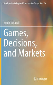 Title: Games, Decisions, and Markets, Author: Yasuhiro Sakai