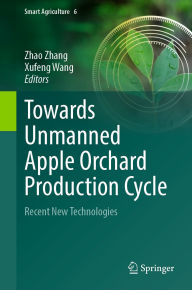 Title: Towards Unmanned Apple Orchard Production Cycle: Recent New Technologies, Author: Zhao Zhang