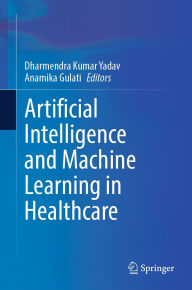 Title: Artificial Intelligence and Machine Learning in Healthcare, Author: Dharmendra Kumar Yadav