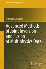 Title: Advanced Methods of Joint Inversion and Fusion of Multiphysics Data, Author: Michael S. Zhdanov
