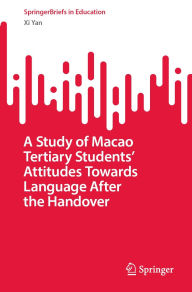 Title: A Study of Macao Tertiary Students' Attitudes Towards Language After the Handover, Author: Xi Yan