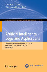 Title: Artificial Intelligence Logic and Applications: The 3rd International Conference, AILA 2023, Changchun, China, August 5-6, 2023, Proceedings, Author: Songmao Zhang