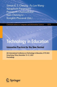 Title: Technology in Education. Innovative Practices for the New Normal: 6th International Conference on Technology in Education, ICTE 2023, Hong Kong, China, December 19-21, 2023, Proceedings, Author: Simon K. S. Cheung