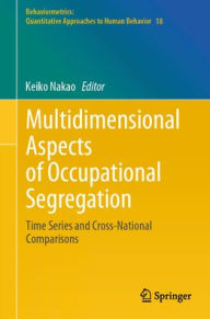 Title: Multidimensional Aspects of Occupational Segregation: Time Series and Cross-National Comparisons, Author: Keiko Nakao