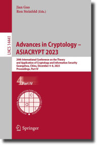 Title: Advances in Cryptology - ASIACRYPT 2023: 29th International Conference on the Theory and Application of Cryptology and Information Security, Guangzhou, China, December 4-8, 2023, Proceedings, Part IV, Author: Jian Guo