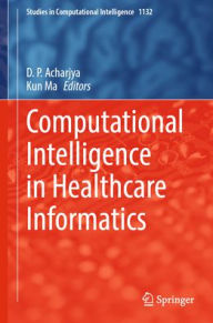 Title: Computational Intelligence in Healthcare Informatics, Author: D. P. Acharjya