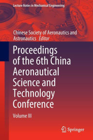 Title: Proceedings of the 6th China Aeronautical Science and Technology Conference: Volume III, Author: Chinese Society of Aeronautics and Astronautics