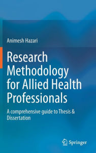 Title: Research Methodology for Allied Health Professionals: A comprehensive guide to Thesis & Dissertation, Author: Animesh Hazari