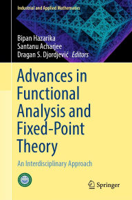 Title: Advances in Functional Analysis and Fixed-Point Theory: An Interdisciplinary Approach, Author: Bipan Hazarika
