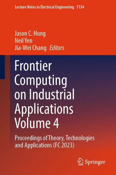 Frontier Computing on Industrial Applications Volume 4: Proceedings of Theory, Technologies and Applications (FC 2023)