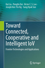 Title: Toward Connected, Cooperative and Intelligent IoV: Frontier Technologies and Applications, Author: Kai Liu