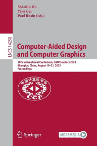 Title: Computer-Aided Design and Computer Graphics: 18th International Conference, CAD/Graphics 2023, Shanghai, China, August 19-21, 2023, Proceedings, Author: Shi-Min Hu