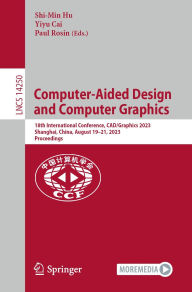 Title: Computer-Aided Design and Computer Graphics: 18th International Conference, CAD/Graphics 2023, Shanghai, China, August 19-21, 2023, Proceedings, Author: Shi-Min Hu