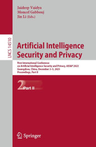Title: Artificial Intelligence Security and Privacy: First International Conference on Artificial Intelligence Security and Privacy, AIS&P 2023, Guangzhou, China, December 3-5, 2023, Proceedings, Part II, Author: Jaideep Vaidya