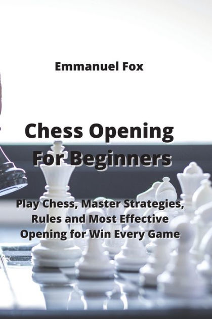 Easy Chess Opening Checkmates- The Ultimate Guide To Mastering Chess  Openings: How To Play Chess (Paperback)