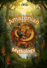 Title: Amazonian Mythology, Author: Carlos Araujo Carujo