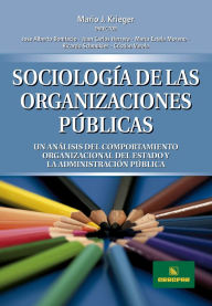 Title: Sociología de las organizaciones Públicas: Un análisis del comportamiento organizacional del Estado y la administración pública, Author: Mario José Krieger