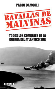 Title: Batallas de Malvinas: Todos los combates de la Guerra del Atlántico Sur, Author: Pablo Camogli