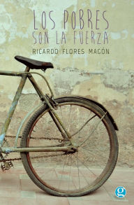 Title: Los pobres son la fuerza: Discursos de Ricardo Flores Magón, Author: Ricardo Flores Magón