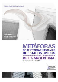 Title: Metáforas de sentencias judiciales de Estados Unidos trasladadas a la doctrina y la jurisprudencia de la Argentina: Su traducción al español, Author: Marisa Alejandra Nowiczewski