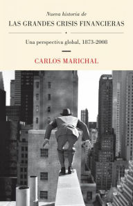 Title: Nueva historia de las grandes crisis financieras: Una perspectiva global, 1873-2008, Author: Carlos Marichal