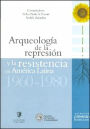 Arqueologia de la Represion Y la Resistencia En America Latina 1960-1980