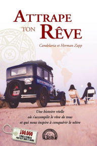 Title: Attrape ton rêve: Une histoire réelle où s'accomplit le rêve de tous et qui nous inspire à conquérir le nôtre, Author: Candelaria Et Herman Zapp