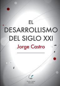 Title: El Desarrollismo del Siglo XXI: Un examen integral de las opciones de desarrollo en el mundo contemporï¿½neo., Author: Jorge Castro