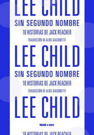 Title: Sin segundo nombre: 10 historias de Jack Reacher - (Edición Latinoamerica), Author: Lee Child