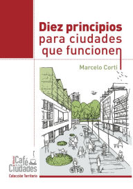 Title: Diez principios para ciudades que funcionen, Author: Marcelo Corti