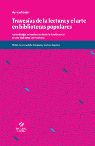 Title: Travesías de la lectura y el arte en bibliotecas populares: Aprendizajes y enseñanzas desde la función social de una biblioteca universitaria, Author: Natalia Rodríguez