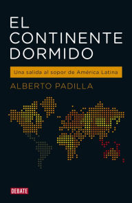 Title: El continente dormido: Una salida al sopor de América Latina, Author: Alberto Padilla