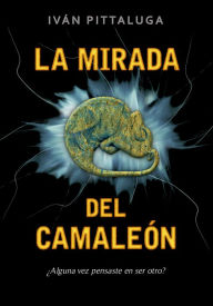 Title: La mirada del camaleón: ¿Alguna vez pensaste en ser otro?, Author: Iván Pittaluga