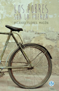 Title: Los pobres son la fuerza: discursos de Ricardo Flores Magón, Author: Ricardo Flores Magón