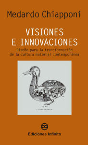 Title: Visiones e innovaciones: Diseño para la transformación de la cultura material contemporánea, Author: Medardo Chiapponi